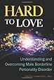 Hard to Love: Understanding and Overcoming Male Borderline Personality Disorder