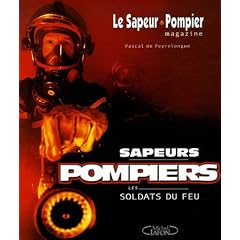 Le Sapeur Pompier magazine : Sapeurs Pompiers : Les Soldats du Feu