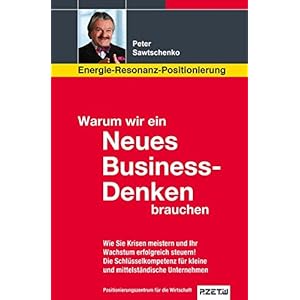 Warum wir ein Neues Business-Denken brauchen: Energie-Resonanz-Positionierung - Wie Sie Kr