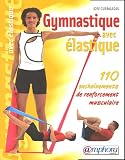 Gymnastique avec élastique : 110 Enchaînements de renforcement musculaire