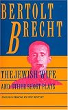 Jewish Wife and Other Short Plays: Includes: In Search of Justice; Informer; Elephant Calf; Measures Taken; Exception and the Rule; Salzburg Dance of Death (Brecht, Bertolt)