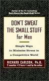 Don't Sweat the Small Stuff for Men: Simple Ways to Minimize Stress in a Competitive World