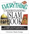 The Everything Understanding Islam Book: A Complete and Easy to Read Guide to Muslim Beliefs, Practices, Traditions, and Culture (Everything Series)