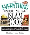 The Everything Understanding Islam Book: A Complete and Easy to Read Guide to Muslim Beliefs, Practices, Traditions, and Culture (Everything Series)