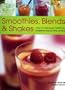 Smoothies, Blends & Shakes: Over 75 deliciously healthy and luxurious step-by-step recipes