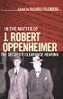 In the Matter of J. Robert Oppenheimer: The Security Clearance Hearing (Cornell Paperbacks)