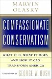 Compassionate Conservatism: What it is, What it Does, and How it Can Transform America Marvin Olasky
