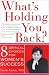 What's Holding You Back? Eight Critical Choices for Women's Success