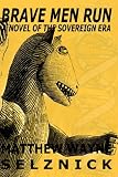 Brave Men Run - A Novel of the Sovereign Era