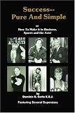 SuccessPure and Simple: How to Make it in Business, Sports and the Arts!