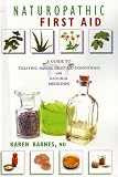 Naturopathic First Aid: A Guide to Treating Minor First Aid Conditions With Natural Medicines
