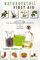 Naturopathic First Aid: A Guide to Treating Minor First Aid Conditions With Natural Medicines