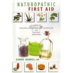Naturopathic First Aid: A Guide to Treating Minor First Aid Conditions With Natural Medicines