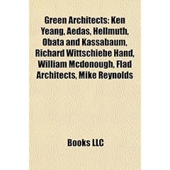 Green Architects: Ken Yeang, Aedas, Hellmuth, Obata and Kassabaum, Richard Wittschiebe Hand, William McDonough, Flad Architects, Mike Re