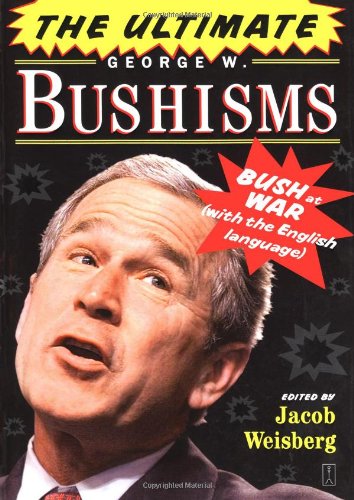The Ultimate George W. Bushisms: Bush at War (with the English Language) - Paperback