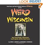 Weird Wisconsin: Your Travel Guide to...