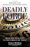 Produkt-Bild: Deadly Force: Firearms and American Law Enforcement, from the Wild West to the Streets of Today (General Military)