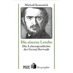 Die eiserne Lerche. Die Lebensgeschichte des Georg Herwegh.