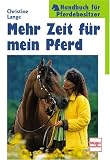 Mehr Zeit fuer mein Pferd. Handbuch fuer Pferdebesitzer.