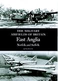 East Anglia: (Norfolk and Suffolk) (Military Airfields of Britain)