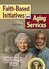 Faith-Based Initiatives And Aging Services (Journal of Religious Gerontology Monographic Separates) (Journal of Religious Gerontology Monographic Separates)