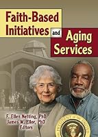 Faith-Based Initiatives And Aging Services (Journal of Religious Gerontology Monographic Separates) (Journal of Religious Gerontology Monographic Separates)