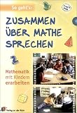 Zusammen &uuml;ber Mathe sprechen - Mathematik mit Kindern erarbeiten - Klasse 1 - 4 - (Lernmaterialien) - Angela Maak