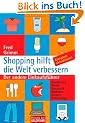 Shopping hilft die Welt verbessern: Der andere Einkaufsf�hrer - . Ern�hrung . Mode . Kosmetik . Wohnen . Reisen . Geldanlage