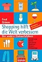 Shopping hilft die Welt verbessern: Der andere Einkaufsf&uuml;hrer - . Ern&auml;hrung . Mode . Kosmetik . Wohnen . Reisen . Geldanlage