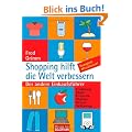 Shopping hilft die Welt verbessern: Der andere Einkaufsf�hrer - . Ern�hrung . Mode . Kosmetik . Wohnen . Reisen . Geldanlage