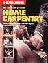 The Complete Guide to Home Carpentry : Carpentry Skills & Projects for Homeowners (Black & Decker Home Improvement Library)