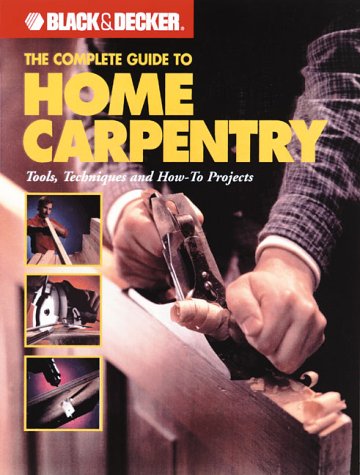 Books: The Complete Guide to Home Carpentry . Carpentry Skills & Projects for Homeowners  Black & Decker Home Improvement Library 