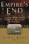 EMPIRES END: A History of the Far East from High Colonialism to Hong Kong