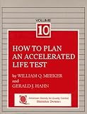 How to Plan an Accelerated Life Test: Some Practical Guidelines (The ASQC Basic References in Quality Control, Vol. 10) (The Asqc Basic References in Quality Control ; V. 10)