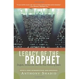 Legacy Of The Prophet: Despots, Democrats, And The New Politics Of Islam - Anthony Shadid 