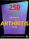 250 Tips for Making Life With Arthritis Easier: Official Publication of the Arthritis Foundation