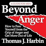 Beyond Anger: A Guide for Men: How to Free Yourself from the Grip of Anger Beyond Anger: A Guide for Men: How to Free Yourself from the Grip of Anger