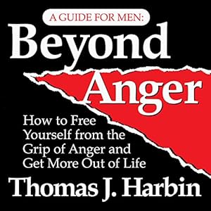 Beyond Anger: A Guide for Men: How to Free Yourself from the Grip of Anger
