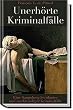Unerh�rte Kriminalf�lle. Eine Sammlung ber�hmter und merkw�rdiger Kriminalf�lle