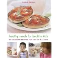 Healthy Meals for Healthy Kids: 80 Delicious Recipes for Kids of All Ages