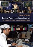 More details of book titled: LOSING ARAB HEARTS AND MINDS: The Coalition, Al Jazeera and Muslim Public Opinion