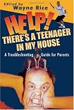 Help! There s A Teenager In My House: A Troubleshooting Guide For Parents