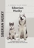 Siberian Husky: A Comprehensive Guide to Owning and Caring for Your Dog (Comprehensive Owner