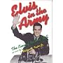 Elvis in the Army: The King of Rock-n-Roll as Seen by an Officer Who Served with Him