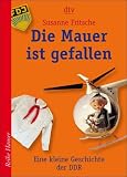Die Mauer ist gefallen: Eine kleine Geschichte der DDR