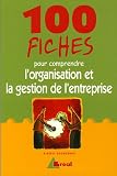 100 fiches pour comprendre l\'organisation et la gestion de l\'entreprise