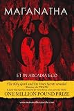 Maranatha Et in Arcadia Ego: The Holy Grail And Da Vinci Secrets Revealed (The Maranatha Treasure Hunt) by Duncan J. Burden