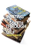 Writing the South through the self : explorations in southern autobiography