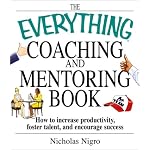 The Everything Coaching and Mentoring Book: How to Increase Productivity, Foster Talent, and Encourage Success (Everything Series) book cover