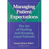 Managing Patient Expectations: The Art of Finding and Keeping Loyal Patients